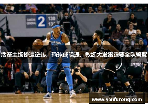 活塞主场惨遭逆转，输球成暌违，教练大发雷霆要全队警醒
