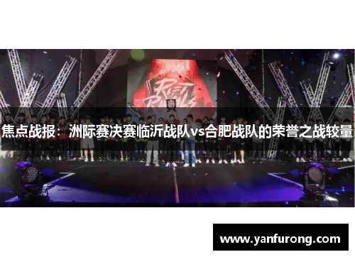 焦点战报：洲际赛决赛临沂战队vs合肥战队的荣誉之战较量