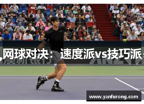 网球对决：速度派vs技巧派