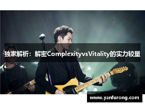 独家解析：解密ComplexityvsVitality的实力较量