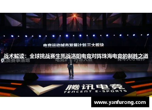 战术解读：全球挑战赛生死战洛阳电竞对阵珠海电竞的制胜之道