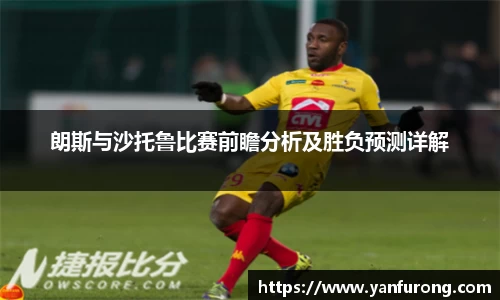 朗斯与沙托鲁比赛前瞻分析及胜负预测详解